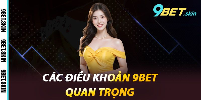 Các điều khoản 9Bet quan trọng
