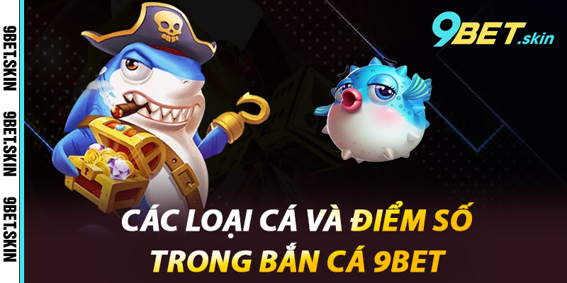 Các loại cá và điểm số trong Bắn Cá 9Bet