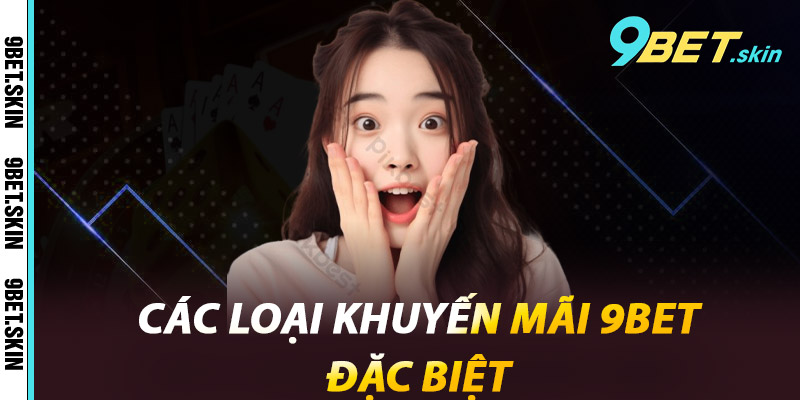 Các loại khuyến mãi 9Bet đặc biệt
