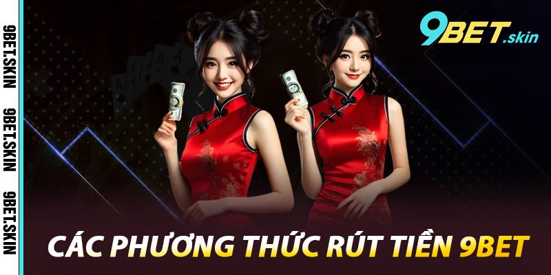 Các phương thức rút tiền 9Bet