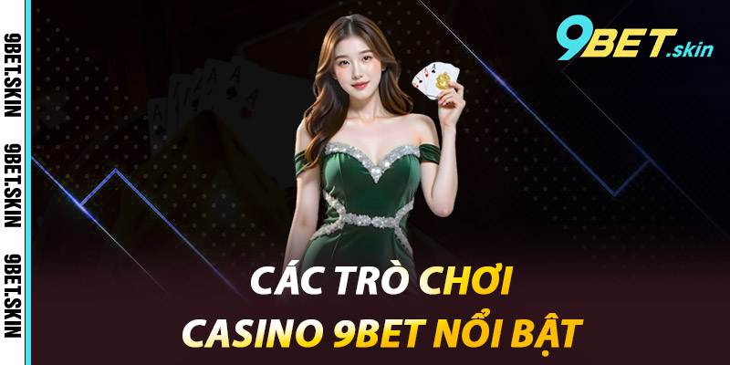 Các trò chơi Casino 9BET nổi bật