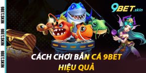 Cách chơi Bắn Cá 9Bet hiệu quả