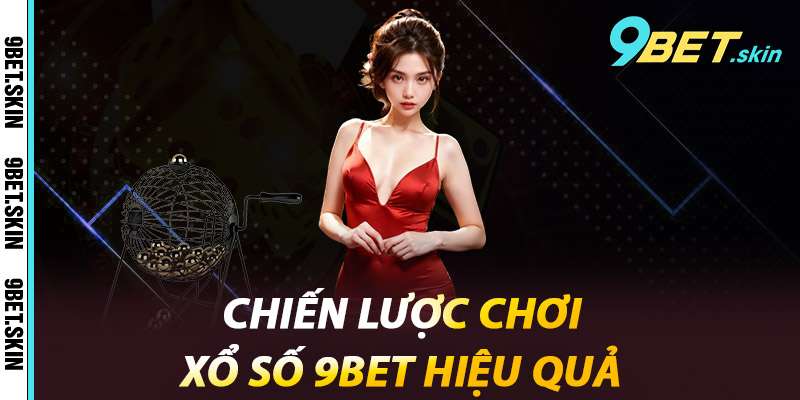 Chiến lược chơi Xổ Số 9Bet hiệu quả