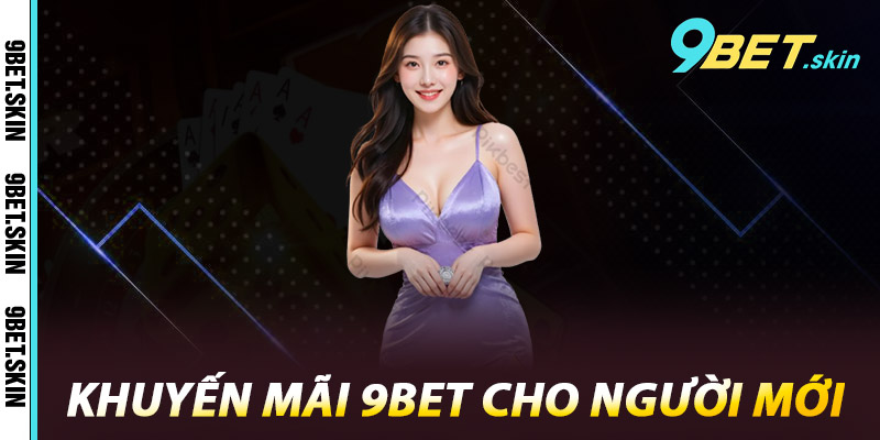 Khuyến mãi 9Bet cho người mới